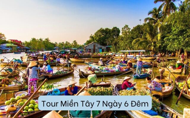 Tour Miền Tây 7 Ngày 6 Đêm: Những Điểm Đến Và Trải Nghiệm Đặc Sắc